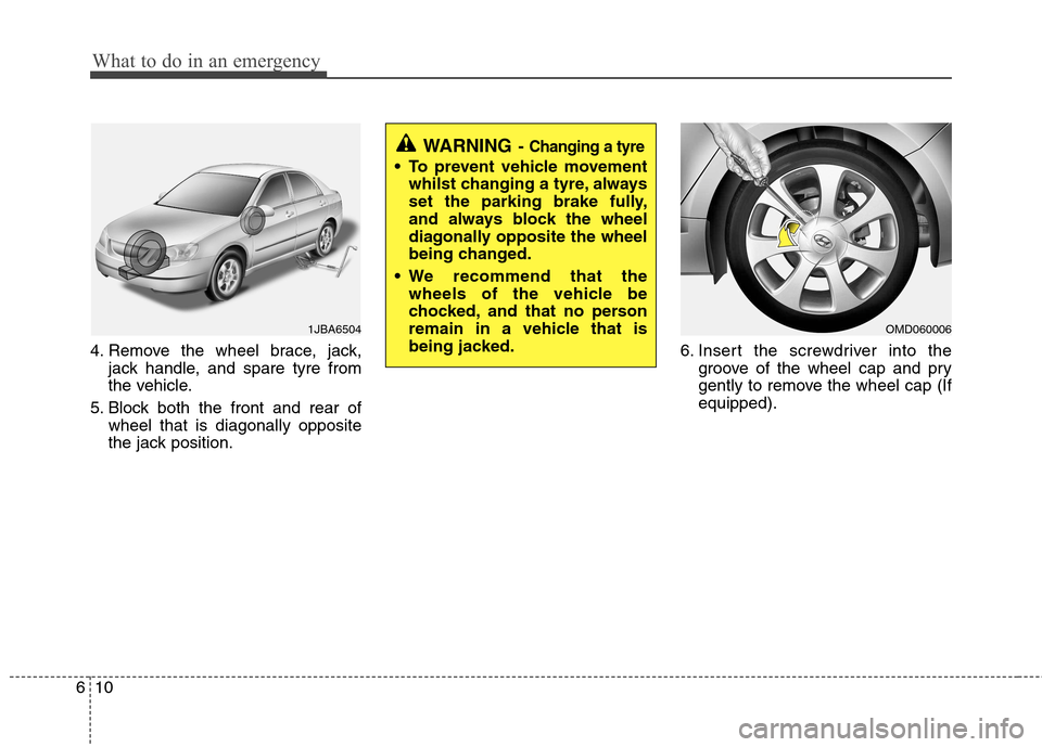 Hyundai Elantra 2012 Owners Manual - RHD (UK. Australia) What to do in an emergency
10
6
4. Remove the wheel brace, jack,
jack handle, and spare tyre from
the vehicle.
5. Block both the front and rear of wheel that is diagonally opposite
the jack position. Hyundai Elantra 2012 Owners Manual - RHD (UK. Australia) What to do in an emergency
10
6
4. Remove the wheel brace, jack,
jack handle, and spare tyre from
the vehicle.
5. Block both the front and rear of wheel that is diagonally opposite
the jack position.