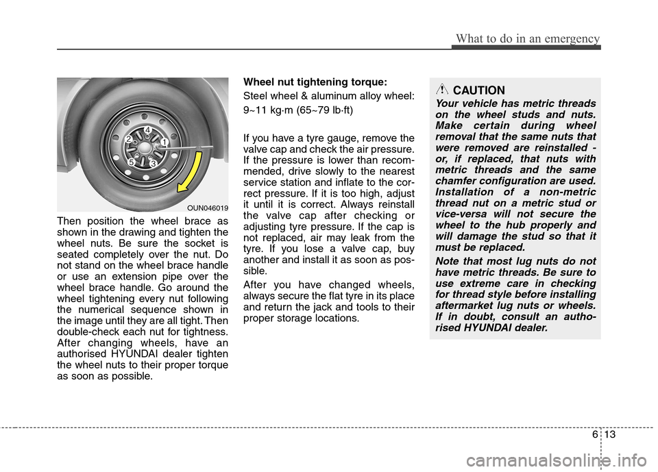 Hyundai Elantra 2012 Owners Manual - RHD (UK. Australia) 613
What to do in an emergency
Then position the wheel brace as
shown in the drawing and tighten the
wheel nuts. Be sure the socket is
seated completely over the nut. Do
not stand on the wheel brace Hyundai Elantra 2012 Owners Manual - RHD (UK. Australia) 613
What to do in an emergency
Then position the wheel brace as
shown in the drawing and tighten the
wheel nuts. Be sure the socket is
seated completely over the nut. Do
not stand on the wheel brace