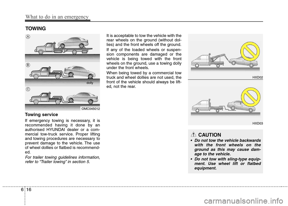 Hyundai Elantra 2012 Owners Manual - RHD (UK. Australia) What to do in an emergency
16
6
TOWING
Towing service
If emergency towing is necessary, it is
recommended having it done by an
authorised HYUNDAI dealer or a com-
mercial tow-truck service. Proper l Hyundai Elantra 2012 Owners Manual - RHD (UK. Australia) What to do in an emergency
16
6
TOWING
Towing service
If emergency towing is necessary, it is
recommended having it done by an
authorised HYUNDAI dealer or a com-
mercial tow-truck service. Proper l