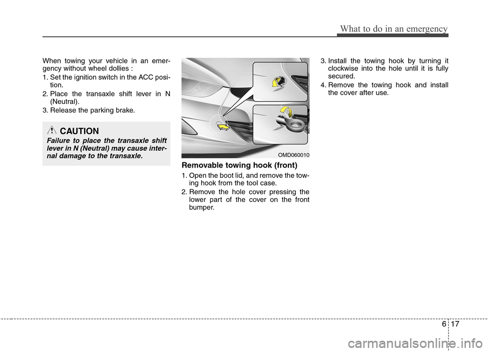 Hyundai Elantra 2012 Owners Manual - RHD (UK. Australia) 617
What to do in an emergency
When towing your vehicle in an emer- gency without wheel dollies :
1. Set the ignition switch in the ACC posi-tion.
2. Place the transaxle shift lever in N (Neutral).
3 Hyundai Elantra 2012 Owners Manual - RHD (UK. Australia) 617
What to do in an emergency
When towing your vehicle in an emer- gency without wheel dollies :
1. Set the ignition switch in the ACC posi-tion.
2. Place the transaxle shift lever in N (Neutral).
3