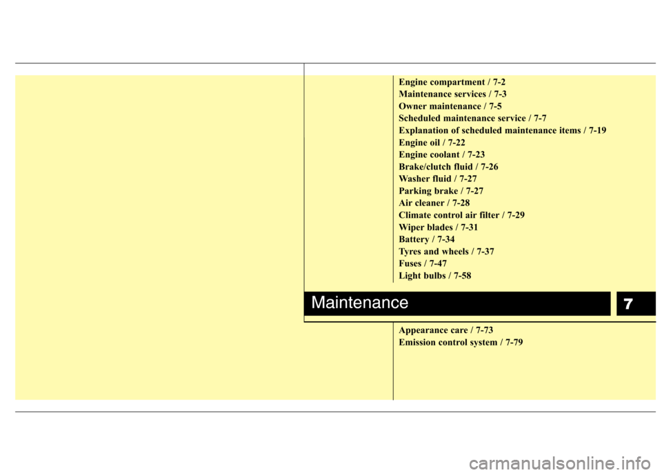 Hyundai Elantra 2012 Owners Manual - RHD (UK. Australia) 7
Engine compartment / 7-2
Maintenance services / 7-3
Owner maintenance / 7-5
Scheduled maintenance service / 7-7
Explanation of scheduled maintenance items / 7-19
Engine oil / 7-22
Engine coolant / Hyundai Elantra 2012 Owners Manual - RHD (UK. Australia) 7
Engine compartment / 7-2
Maintenance services / 7-3
Owner maintenance / 7-5
Scheduled maintenance service / 7-7
Explanation of scheduled maintenance items / 7-19
Engine oil / 7-22
Engine coolant /