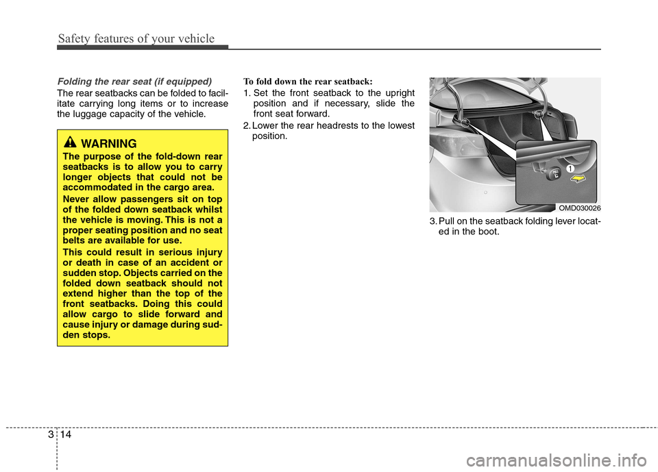 Hyundai Elantra 2012 - RHD (UK. Australia) Owners Guide Safety features of your vehicle
14
3
Folding the rear seat (if equipped)
The rear seatbacks can be folded to facil-
itate carrying long items or to increase
the luggage capacity of the vehicle. To fo Hyundai Elantra 2012 - RHD (UK. Australia) Owners Guide Safety features of your vehicle
14
3
Folding the rear seat (if equipped)
The rear seatbacks can be folded to facil-
itate carrying long items or to increase
the luggage capacity of the vehicle. To fo