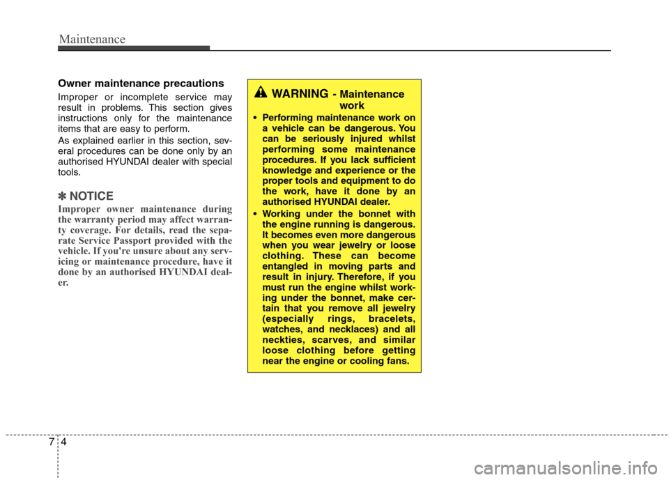 Hyundai Elantra 2012  Owners Manual - RHD (UK. Australia) Maintenance
4
7
Owner maintenance precautions   
Improper or incomplete service may 
result in problems. This section gives
instructions only for the maintenance
items that are easy to perform. 
As ex