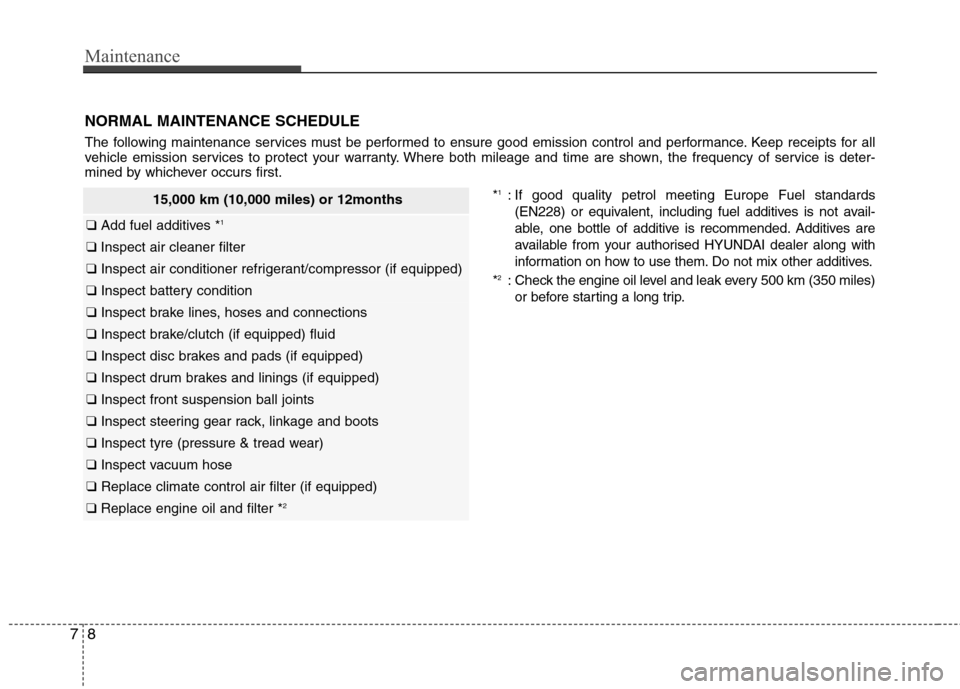 Hyundai Elantra 2012  Owners Manual - RHD (UK. Australia) Maintenance
8
7
NORMAL MAINTENANCE SCHEDULE 
The following maintenance services must be performed to ensure good emission control and performance. Keep receipts for all 
vehicle emission services to p