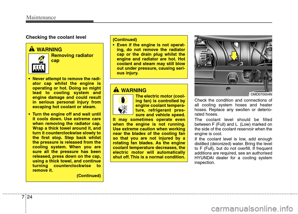 Hyundai Elantra 2012 Owners Manual - RHD (UK. Australia) Maintenance
24
7
Checking the coolant level
Check the condition and connections of all cooling system hoses and heater
hoses. Replace any swollen or deterio-
rated hoses.
The coolant level shoul Hyundai Elantra 2012 Owners Manual - RHD (UK. Australia) Maintenance
24
7
Checking the coolant level
Check the condition and connections of all cooling system hoses and heater
hoses. Replace any swollen or deterio-
rated hoses.
The coolant level shoul
