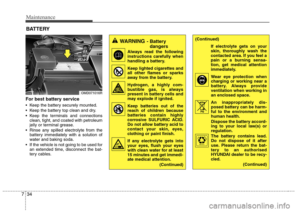 Hyundai Elantra 2012 Owners Manual - RHD (UK. Australia) Maintenance
34
7
For best battery service
Keep the battery securely mounted.
Keep the battery top clean and dry.
Keep the terminals and connections
clean, tight, and coated with petroleum
jelly Hyundai Elantra 2012 Owners Manual - RHD (UK. Australia) Maintenance
34
7
For best battery service
Keep the battery securely mounted.
Keep the battery top clean and dry.
Keep the terminals and connections
clean, tight, and coated with petroleum
jelly