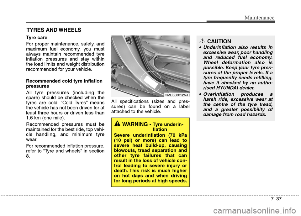 Hyundai Elantra 2012 Owners Manual - RHD (UK. Australia) 737
Maintenance
CAUTION
Underinflation also results inexcessive wear, poor handlingand reduced fuel economy. Wheel deformation also ispossible. Keep your tyre pres-sures at the proper levels. If a ty Hyundai Elantra 2012 Owners Manual - RHD (UK. Australia) 737
Maintenance
CAUTION
Underinflation also results inexcessive wear, poor handlingand reduced fuel economy. Wheel deformation also ispossible. Keep your tyre pres-sures at the proper levels. If a ty