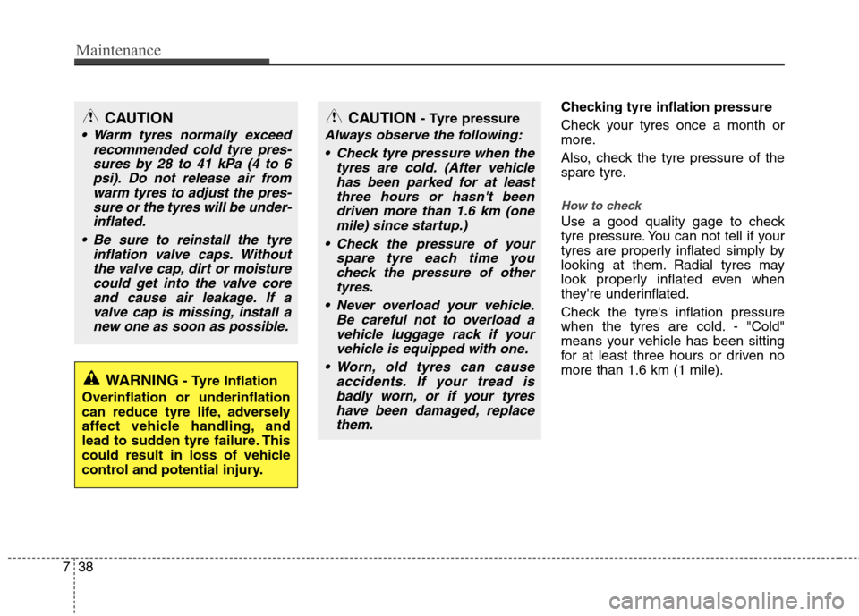 Hyundai Elantra 2012 Owners Manual - RHD (UK. Australia) Maintenance
38
7
Checking tyre inflation pressure
Check your tyres once a month or
more.
Also, check the tyre pressure of the
spare tyre.
How to check
Use a good quality gage to check
tyre pressu Hyundai Elantra 2012 Owners Manual - RHD (UK. Australia) Maintenance
38
7
Checking tyre inflation pressure
Check your tyres once a month or
more.
Also, check the tyre pressure of the
spare tyre.
How to check
Use a good quality gage to check
tyre pressu