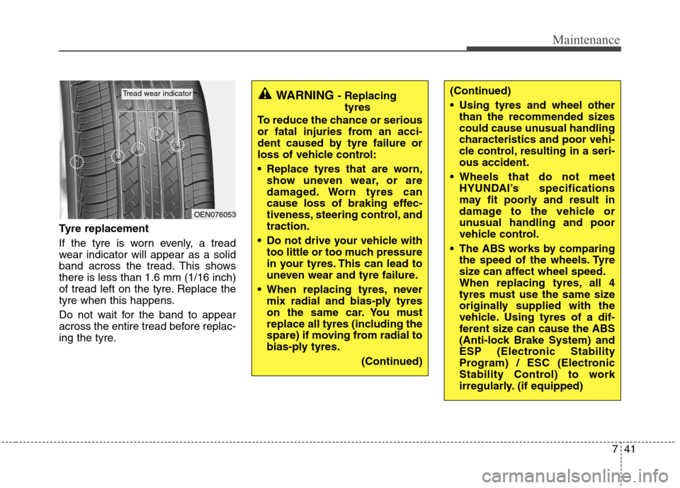 Hyundai Elantra 2012 Owners Manual - RHD (UK. Australia) 741
Maintenance
Tyre replacement
If the tyre is worn evenly, a tread
wear indicator will appear as a solid
band across the tread. This showsthere is less than 1.6 mm (1/16 inch)
of tread left on the Hyundai Elantra 2012 Owners Manual - RHD (UK. Australia) 741
Maintenance
Tyre replacement
If the tyre is worn evenly, a tread
wear indicator will appear as a solid
band across the tread. This showsthere is less than 1.6 mm (1/16 inch)
of tread left on the