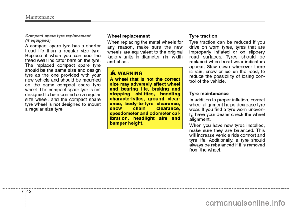 Hyundai Elantra 2012  Owners Manual - RHD (UK. Australia) Maintenance
42
7
Compact spare tyre replacement 
(if equipped)
A compact spare tyre has a shorter 
tread life than a regular size tyre.
Replace it when you can see the
tread wear indicator bars on the