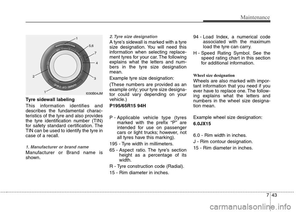 Hyundai Elantra 2012 Owners Manual - RHD (UK. Australia) 743
Maintenance
Tyre sidewall labeling
This information identifies and
describes the fundamental charac-
teristics of the tyre and also provides
the tyre identification number (TIN)
for safety stand Hyundai Elantra 2012 Owners Manual - RHD (UK. Australia) 743
Maintenance
Tyre sidewall labeling
This information identifies and
describes the fundamental charac-
teristics of the tyre and also provides
the tyre identification number (TIN)
for safety stand