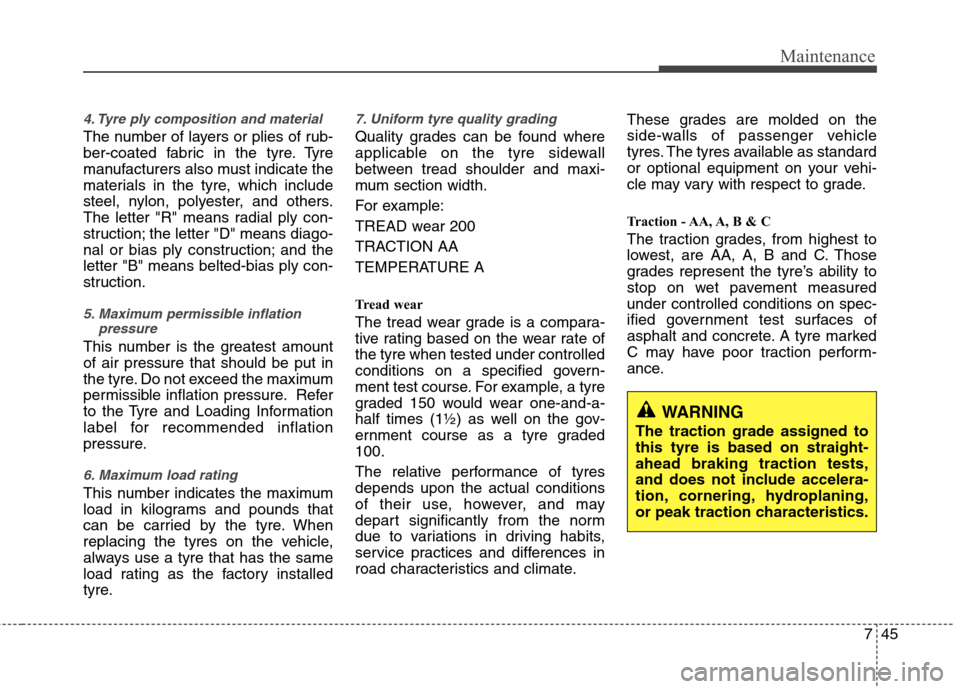 Hyundai Elantra 2012 Owners Manual - RHD (UK. Australia) 745
Maintenance
4. Tyre ply composition and material
The number of layers or plies of rub-
ber-coated fabric in the tyre. Tyre
manufacturers also must indicate the
materials in the tyre, which includ Hyundai Elantra 2012 Owners Manual - RHD (UK. Australia) 745
Maintenance
4. Tyre ply composition and material
The number of layers or plies of rub-
ber-coated fabric in the tyre. Tyre
manufacturers also must indicate the
materials in the tyre, which includ
