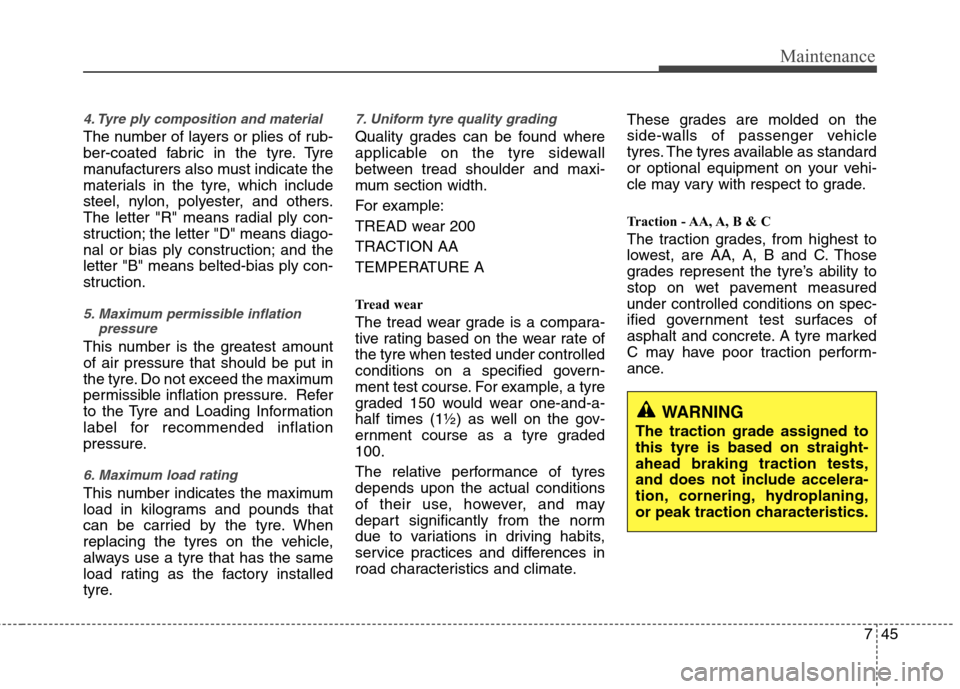 Hyundai Elantra 2012   - RHD (UK. Australia) Service Manual 745
Maintenance
4. Tyre ply composition and material
The number of layers or plies of rub- 
ber-coated fabric in the tyre. Tyre
manufacturers also must indicate the
materials in the tyre, which includ