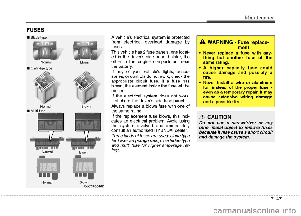 Hyundai Elantra 2012  Owners Manual - RHD (UK. Australia) 747
Maintenance
FUSESA vehicle’s electrical system is protected 
from electrical overload damage by
fuses. 
This vehicle has 2 fuse panels, one locat- 
ed in the driver’s side panel bolster, the
o