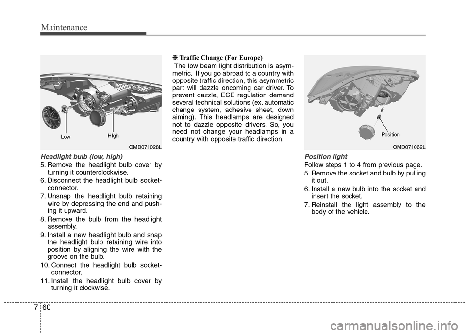 Hyundai Elantra 2012  Owners Manual - RHD (UK. Australia) Maintenance
60
7
Headlight bulb (low, high)
5. Remove the headlight bulb cover by
turning it counterclockwise.
6. Disconnect the headlight bulb socket- connector.
7. Unsnap the headlight bulb retainin