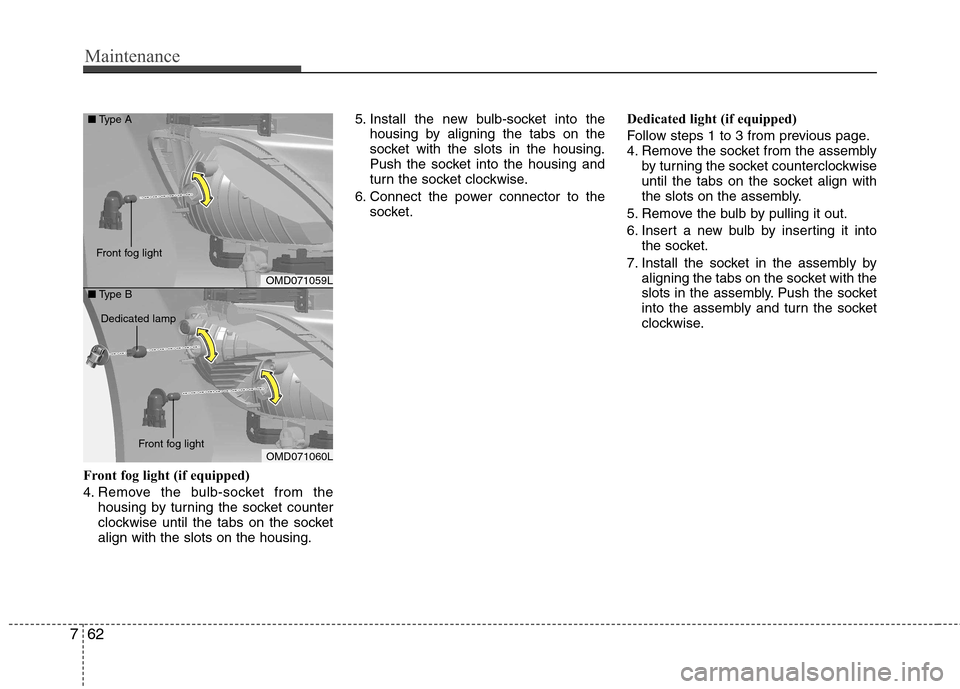 Hyundai Elantra 2012  Owners Manual - RHD (UK. Australia) Maintenance
62
7
Front fog light (if equipped) 
4. Remove the bulb-socket from the
housing by turning the socket counter 
clockwise until the tabs on the socketalign with the slots on the housing. 5. 