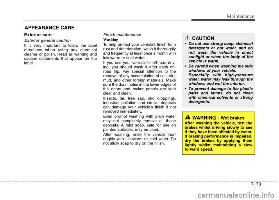 Hyundai Elantra 2012  Owners Manual - RHD (UK. Australia) 773
Maintenance
APPEARANCE CARE
Exterior care
Exterior general caution 
It is very important to follow the label 
directions when using any chemical
cleaner or polish. Read all warning andcaution stat