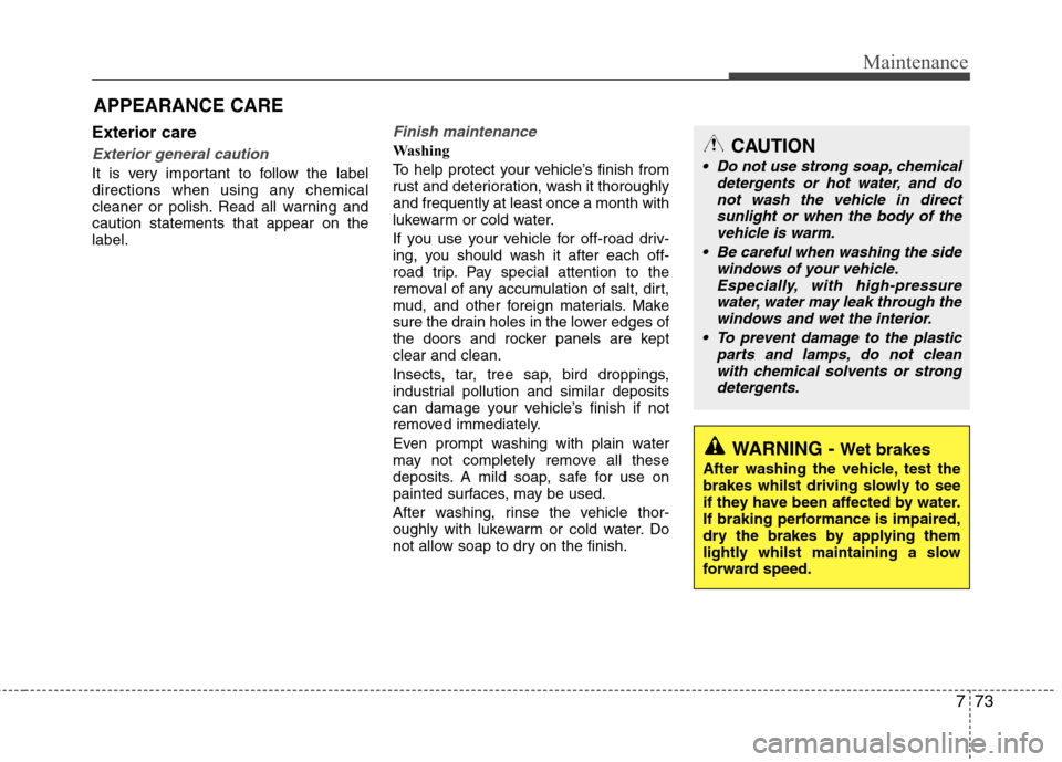 Hyundai Elantra 2012   - RHD (UK. Australia) Workshop Manual 773
Maintenance
APPEARANCE CARE
Exterior care
Exterior general caution 
It is very important to follow the label 
directions when using any chemical
cleaner or polish. Read all warning andcaution stat