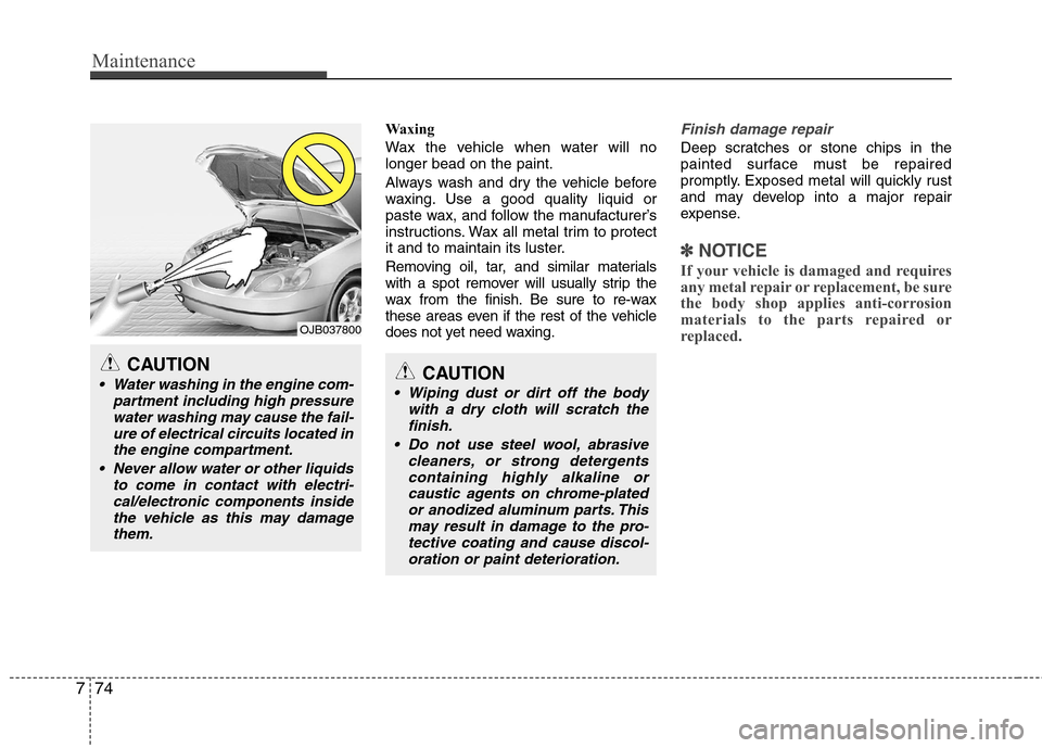 Hyundai Elantra 2012  Owners Manual - RHD (UK. Australia) Maintenance
74
7
Waxing 
Wax the vehicle when water will no longer bead on the paint. 
Always wash and dry the vehicle before 
waxing. Use a good quality liquid or
paste wax, and follow the manufactur