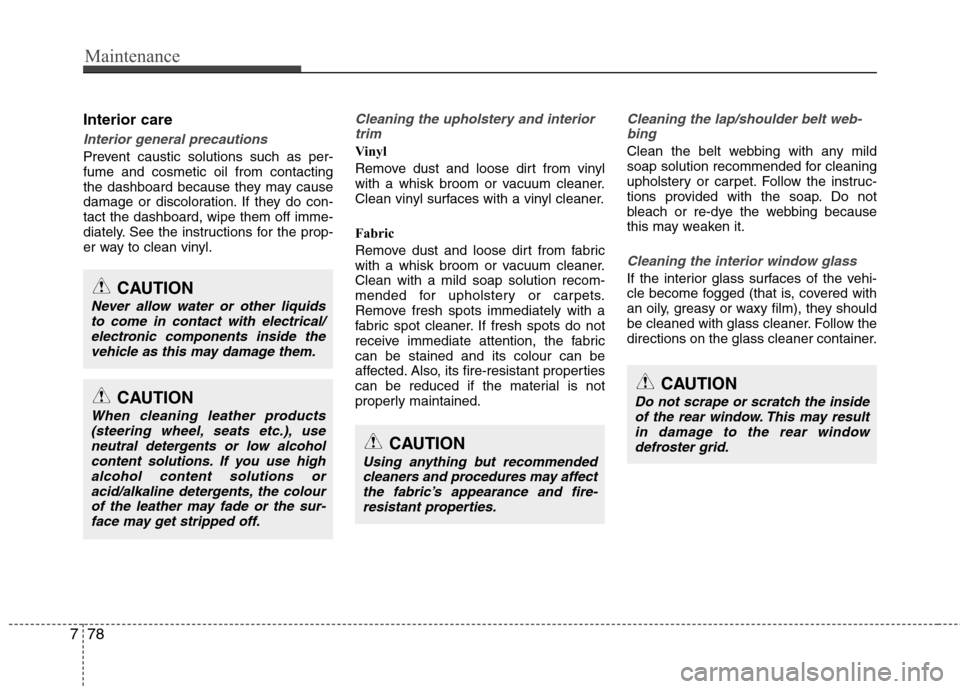 Hyundai Elantra 2012  Owners Manual - RHD (UK. Australia) Maintenance
78
7
Interior care
Interior general precautions 
Prevent caustic solutions such as per- fume and cosmetic oil from contacting
the dashboard because they may cause
damage or discoloration. 