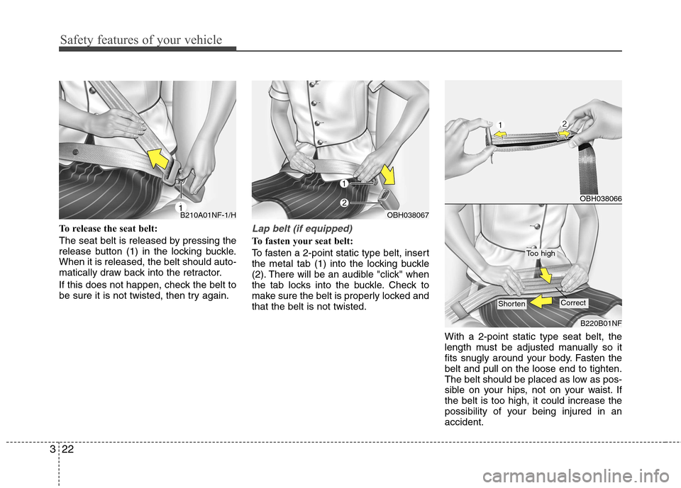 Hyundai Elantra 2012 - RHD (UK. Australia) Owners Guide Safety features of your vehicle
22
3
To release the seat belt:
The seat belt is released by pressing the
release button (1) in the locking buckle.When it is released, the belt should auto-
matically Hyundai Elantra 2012 - RHD (UK. Australia) Owners Guide Safety features of your vehicle
22
3
To release the seat belt:
The seat belt is released by pressing the
release button (1) in the locking buckle.When it is released, the belt should auto-
matically