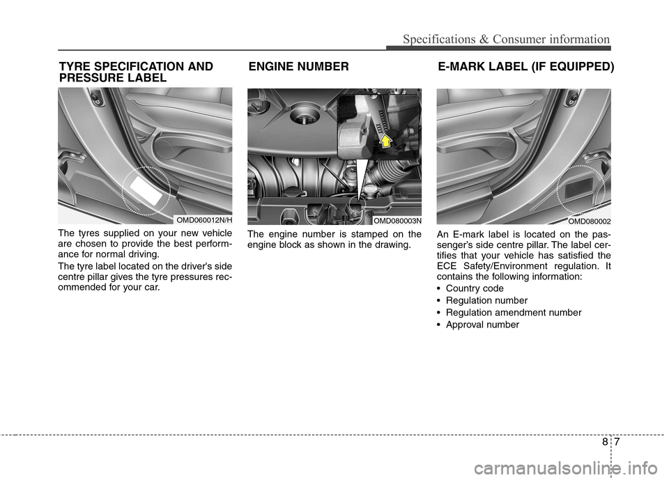 Hyundai Elantra 2012  Owners Manual - RHD (UK. Australia) 87
Specifications & Consumer information
The tyres supplied on your new vehicle 
are chosen to provide the best perform-
ance for normal driving. 
The tyre label located on the drivers side 
centre p