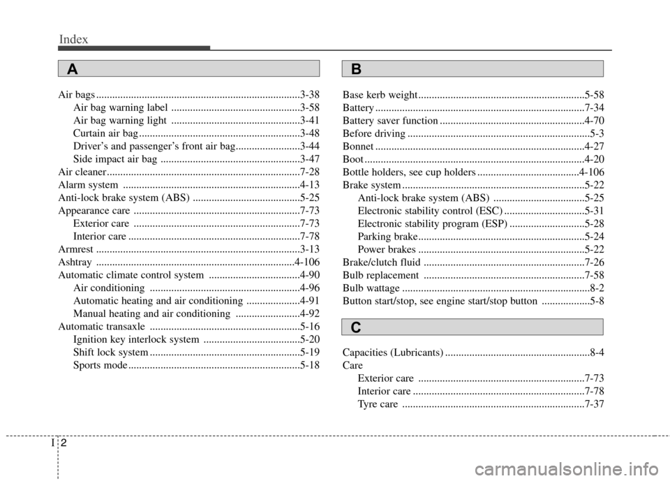 Hyundai Elantra 2012  Owners Manual - RHD (UK. Australia) Index
2
I
Air bags ............................................................................3-38
Air bag warning label ................................................3-58 
Air bag warning light ..