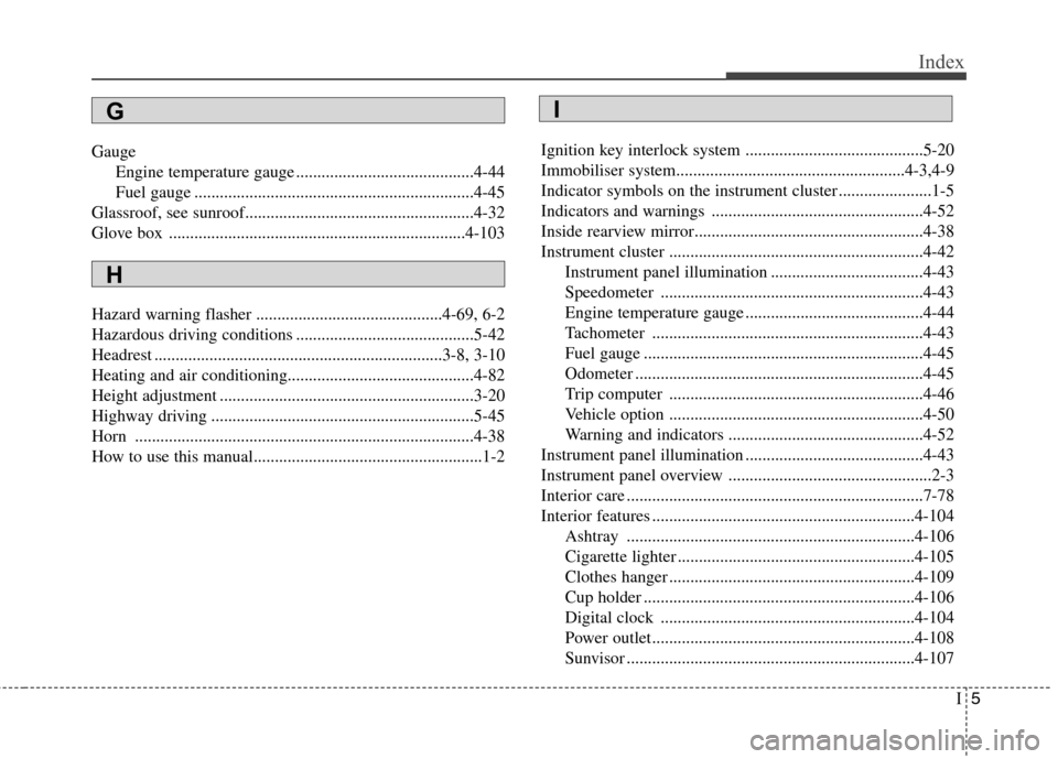 Hyundai Elantra 2012  Owners Manual - RHD (UK. Australia) I5
Index
Gauge
Engine temperature gauge ..........................................4-44 
Fuel gauge ..................................................................4-45
Glassroof, see sunroof........