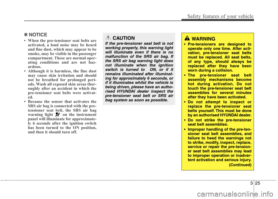 Hyundai Elantra 2012 - RHD (UK. Australia) Service Manual 325
Safety features of your vehicle
✽✽NOTICE
When the pre-tensioner seat belts are activated, a loud noise may be heard
and fine dust, which may appear to be
smoke, may be visible in the passen Hyundai Elantra 2012 - RHD (UK. Australia) Service Manual 325
Safety features of your vehicle
✽✽NOTICE
When the pre-tensioner seat belts are activated, a loud noise may be heard
and fine dust, which may appear to be
smoke, may be visible in the passen