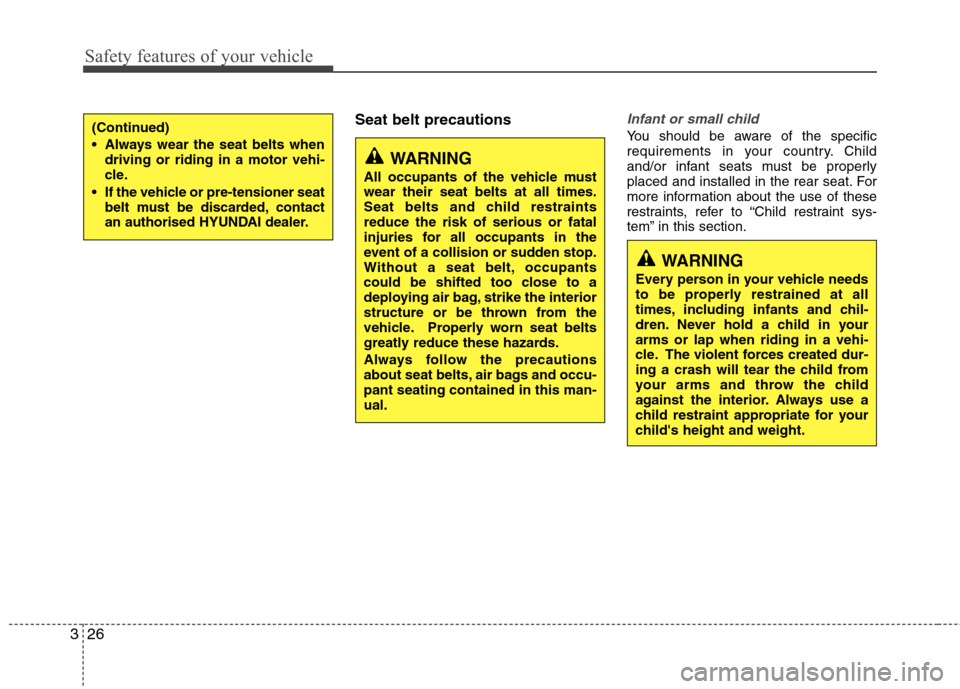 Hyundai Elantra 2012  Owners Manual - RHD (UK. Australia) Safety features of your vehicle
26
3
Seat belt precautionsInfant or small child
You should be aware of the specific 
requirements in your country. Child
and/or infant seats must be properly
placed and