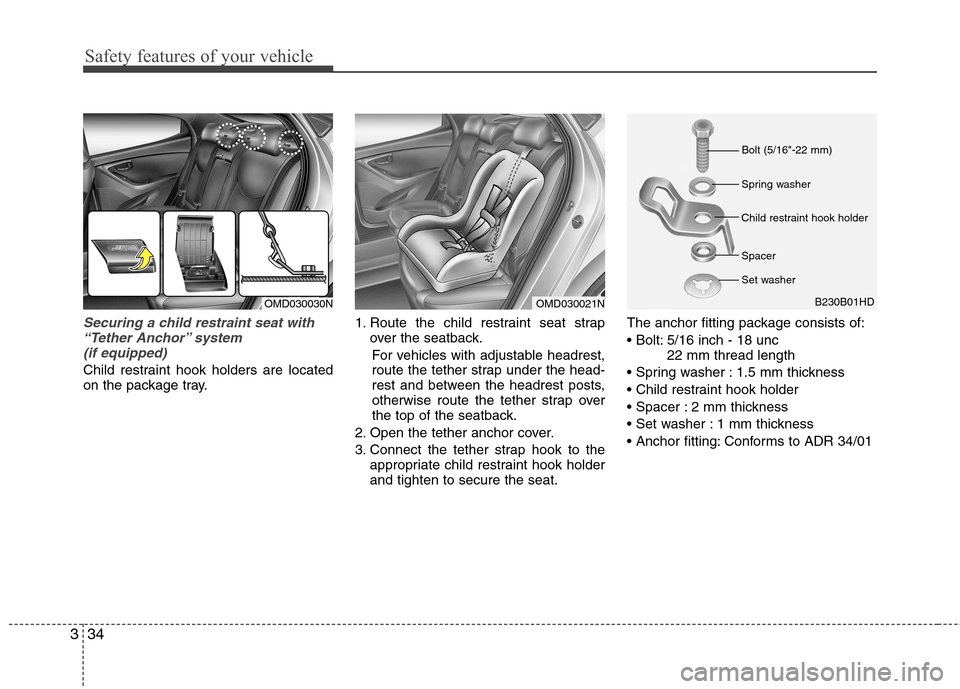 Hyundai Elantra 2012 - RHD (UK. Australia) Service Manual Safety features of your vehicle
34
3
Securing a child restraint seat with
“Tether Anchor” system (if equipped)
Child restraint hook holders are located
on the package tray. 1. Route the child r Hyundai Elantra 2012 - RHD (UK. Australia) Service Manual Safety features of your vehicle
34
3
Securing a child restraint seat with
“Tether Anchor” system (if equipped)
Child restraint hook holders are located
on the package tray. 1. Route the child r