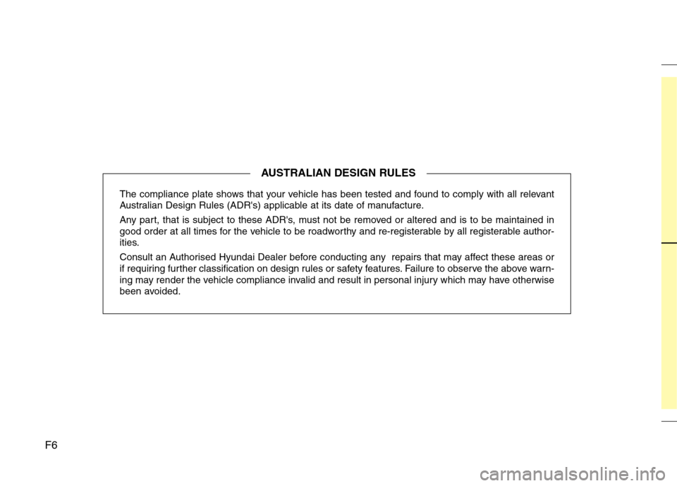 Hyundai Elantra 2012  Owners Manual - RHD (UK. Australia) The compliance plate shows that your vehicle has been tested and found to comply with all relevant 
Australian Design Rules (ADRs) applicable at its date of manufacture. 
Any part, that is subject to
