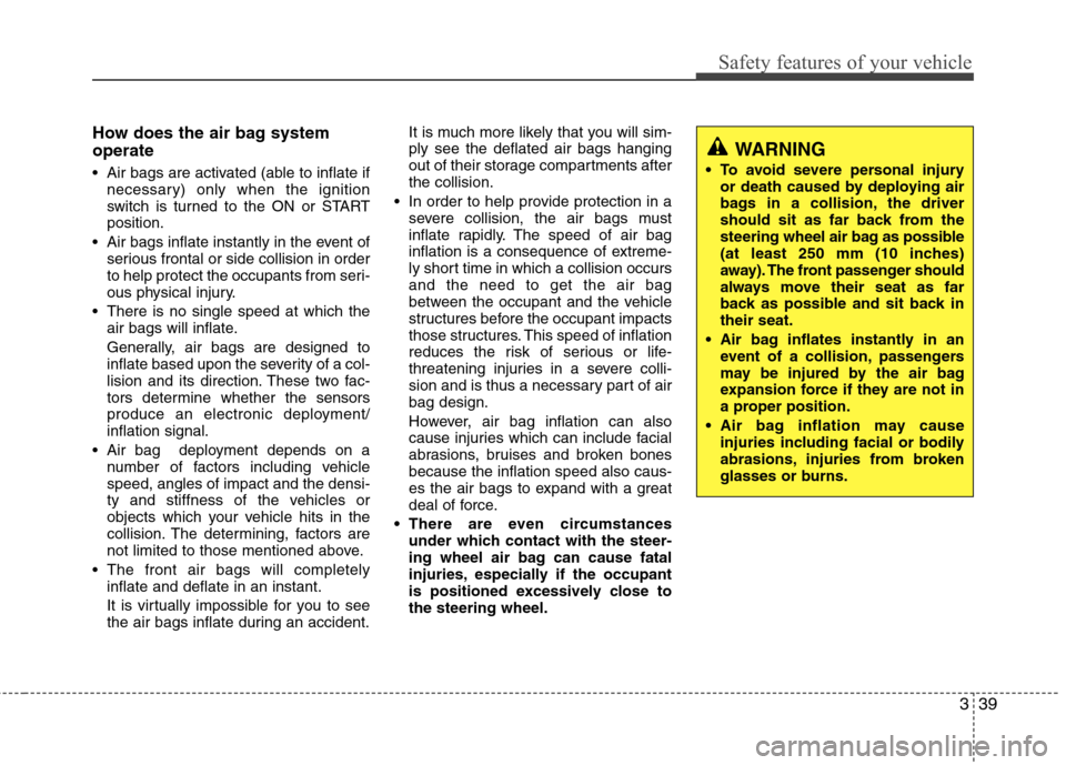 Hyundai Elantra 2012 - RHD (UK. Australia) Workshop Manual 339
Safety features of your vehicle
How does the air bag system operate
Air bags are activated (able to inflate ifnecessary) only when the ignition
switch is turned to the ON or STARTposition.
Ai Hyundai Elantra 2012 - RHD (UK. Australia) Workshop Manual 339
Safety features of your vehicle
How does the air bag system operate
Air bags are activated (able to inflate ifnecessary) only when the ignition
switch is turned to the ON or STARTposition.
Ai