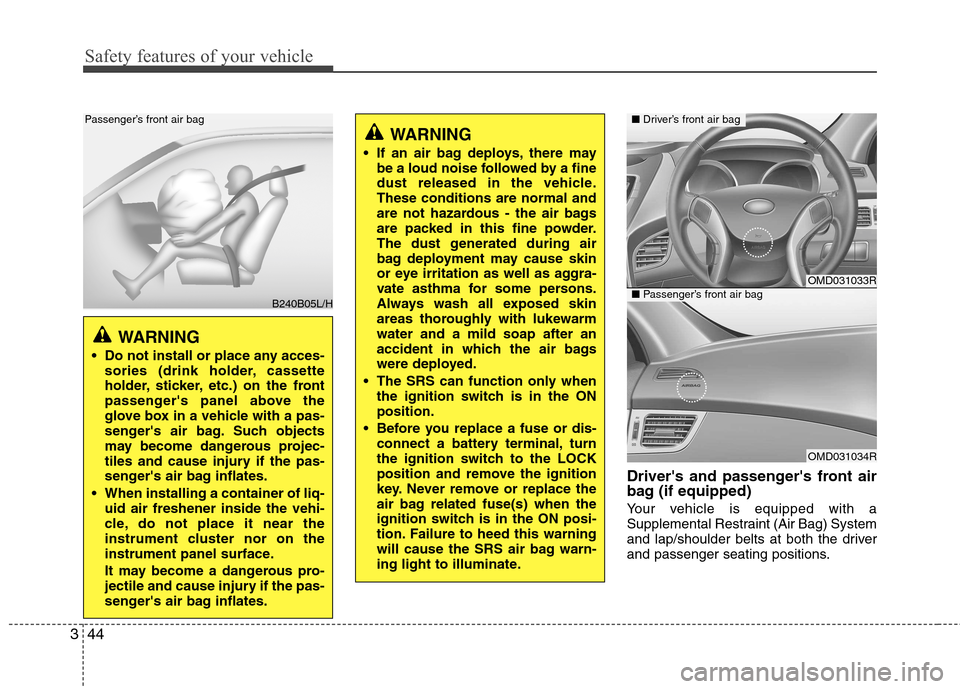 Hyundai Elantra 2012 - RHD (UK. Australia) Workshop Manual Safety features of your vehicle
44
3
Drivers and passengers front air
bag (if equipped)
Your vehicle is equipped with a
Supplemental Restraint (Air Bag) System
and lap/shoulder belts at both the Hyundai Elantra 2012 - RHD (UK. Australia) Workshop Manual Safety features of your vehicle
44
3
Drivers and passengers front air
bag (if equipped)
Your vehicle is equipped with a
Supplemental Restraint (Air Bag) System
and lap/shoulder belts at both the