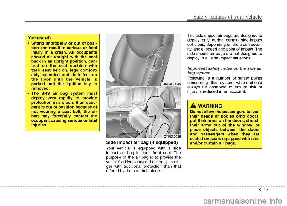 Hyundai Elantra 2012 - RHD (UK. Australia) Repair Manual 347
Safety features of your vehicle
Side impact air bag (if equipped)
Your vehicle is equipped with a side
impact air bag in each front seat. The
purpose of the air bag is to provide the
vehicles d Hyundai Elantra 2012 - RHD (UK. Australia) Repair Manual 347
Safety features of your vehicle
Side impact air bag (if equipped)
Your vehicle is equipped with a side
impact air bag in each front seat. The
purpose of the air bag is to provide the
vehicles d