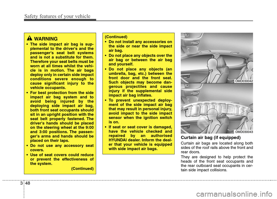 Hyundai Elantra 2012 - RHD (UK. Australia) Repair Manual Safety features of your vehicle
48
3
Curtain air bag (if equipped)
Curtain air bags are located along both
sides of the roof rails above the front and
rear doors.
They are designed to help protect Hyundai Elantra 2012 - RHD (UK. Australia) Repair Manual Safety features of your vehicle
48
3
Curtain air bag (if equipped)
Curtain air bags are located along both
sides of the roof rails above the front and
rear doors.
They are designed to help protect