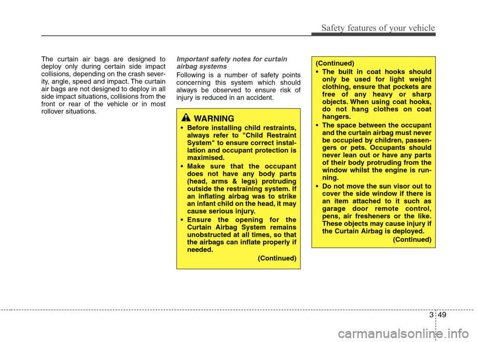 Hyundai Elantra 2012 - RHD (UK. Australia) Repair Manual 349
Safety features of your vehicle
The curtain air bags are designed to
deploy only during certain side impact
collisions, depending on the crash sever-
ity, angle, speed and impact. The curtain
air Hyundai Elantra 2012 - RHD (UK. Australia) Repair Manual 349
Safety features of your vehicle
The curtain air bags are designed to
deploy only during certain side impact
collisions, depending on the crash sever-
ity, angle, speed and impact. The curtain
air