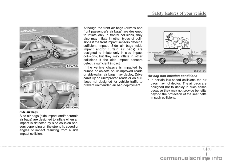 Hyundai Elantra 2012 - RHD (UK. Australia) Repair Manual 353
Safety features of your vehicle
Side air bags
Side air bags (side impact and/or curtain air bags) are designed to inflate when an
impact is detected by side collision sen-sors depending on the s Hyundai Elantra 2012 - RHD (UK. Australia) Repair Manual 353
Safety features of your vehicle
Side air bags
Side air bags (side impact and/or curtain air bags) are designed to inflate when an
impact is detected by side collision sen-sors depending on the s