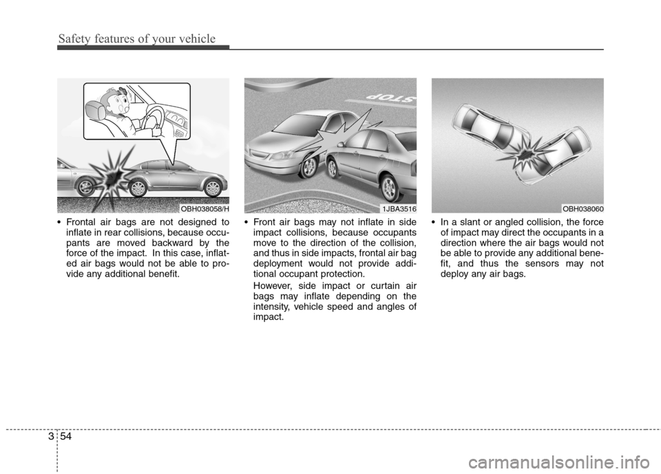 Hyundai Elantra 2012 - RHD (UK. Australia) Repair Manual Safety features of your vehicle
54
3
Frontal air bags are not designed to
inflate in rear collisions, because occu-
pants are moved backward by the
force of the impact. In this case, inflat-
ed air Hyundai Elantra 2012 - RHD (UK. Australia) Repair Manual Safety features of your vehicle
54
3
Frontal air bags are not designed to
inflate in rear collisions, because occu-
pants are moved backward by the
force of the impact. In this case, inflat-
ed air