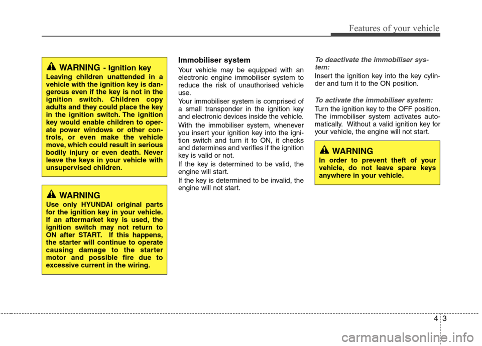 Hyundai Elantra 2012   - RHD (UK. Australia) Manual PDF 43
Features of your vehicle
Immobiliser system 
Your vehicle may be equipped with an electronic engine immobiliser system to
reduce the risk of unauthorised vehicle
use. 
Your immobiliser system is co
