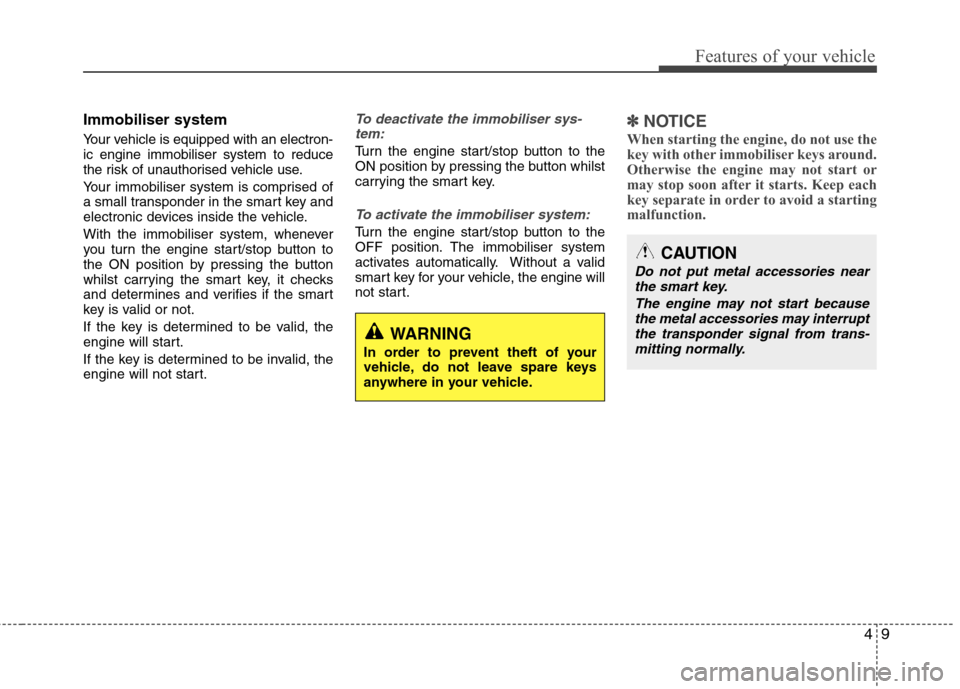 Hyundai Elantra 2012  Owners Manual - RHD (UK. Australia) 49
Features of your vehicle
Immobiliser system 
Your vehicle is equipped with an electron- ic engine immobiliser system to reduce
the risk of unauthorised vehicle use. 
Your immobiliser system is comp