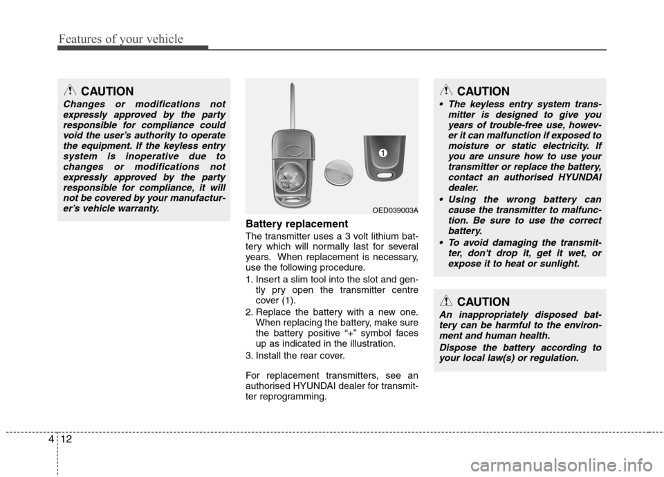 Hyundai Elantra 2012   - RHD (UK. Australia) User Guide Features of your vehicle
12
4
CAUTION
 The keyless entry system trans-
mitter is designed to give you
years of trouble-free use, howev- er it can malfunction if exposed tomoisture or static electricit