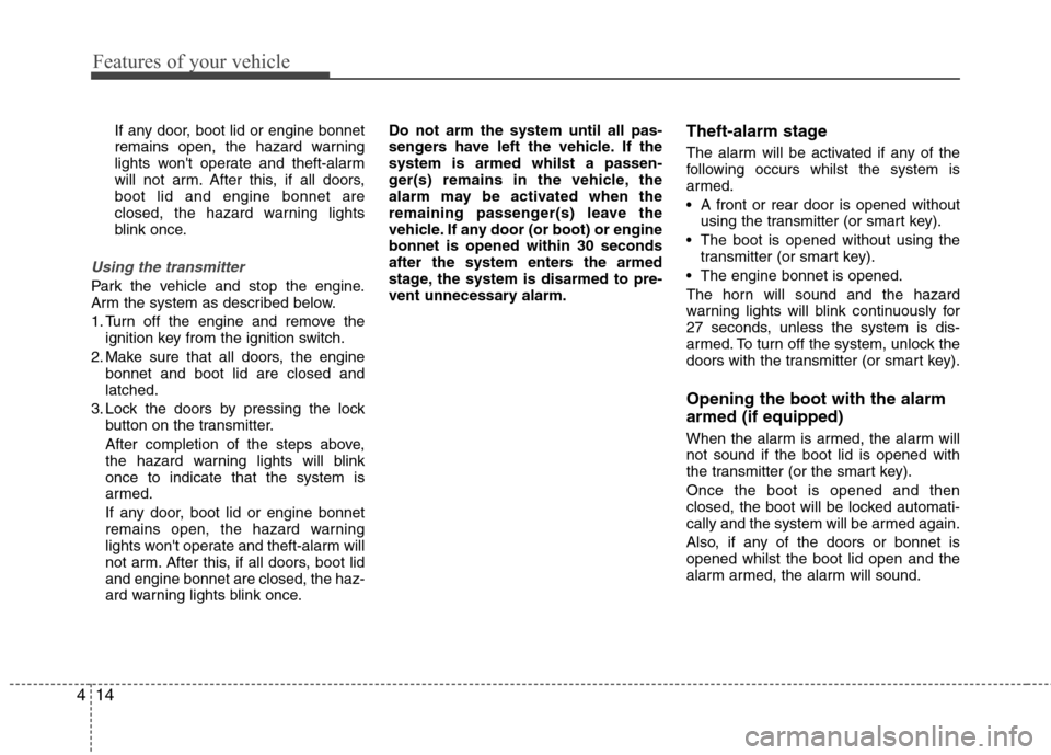 Hyundai Elantra 2012 Owners Manual - RHD (UK. Australia) Features of your vehicle
14
4
If any door, boot lid or engine bonnet
remains open, the hazard warning
lights wont operate and theft-alarm
will not arm. After this, if all doors,boot lid and engine b Hyundai Elantra 2012 Owners Manual - RHD (UK. Australia) Features of your vehicle
14
4
If any door, boot lid or engine bonnet
remains open, the hazard warning
lights wont operate and theft-alarm
will not arm. After this, if all doors,boot lid and engine b