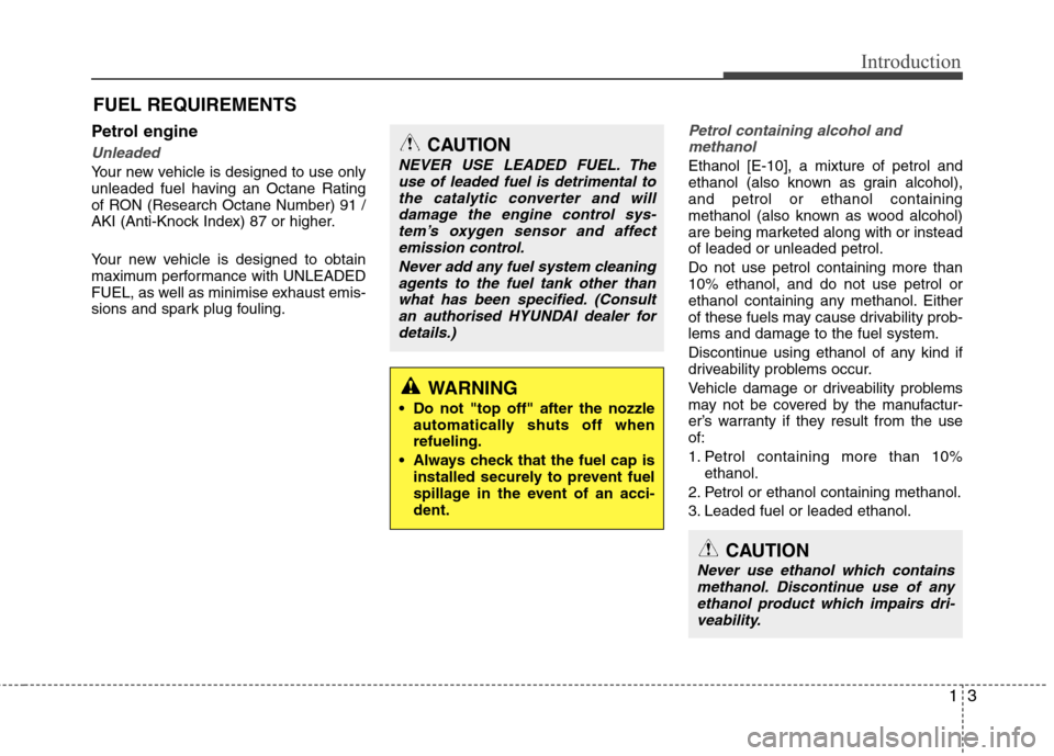 Hyundai Elantra 2012  Owners Manual - RHD (UK. Australia) 13
Introduction
Petrol engine
Unleaded
Your new vehicle is designed to use only 
unleaded fuel having an Octane Rating
of RON (Research Octane Number) 91 /
AKI (Anti-Knock Index) 87 or higher. 
Your n