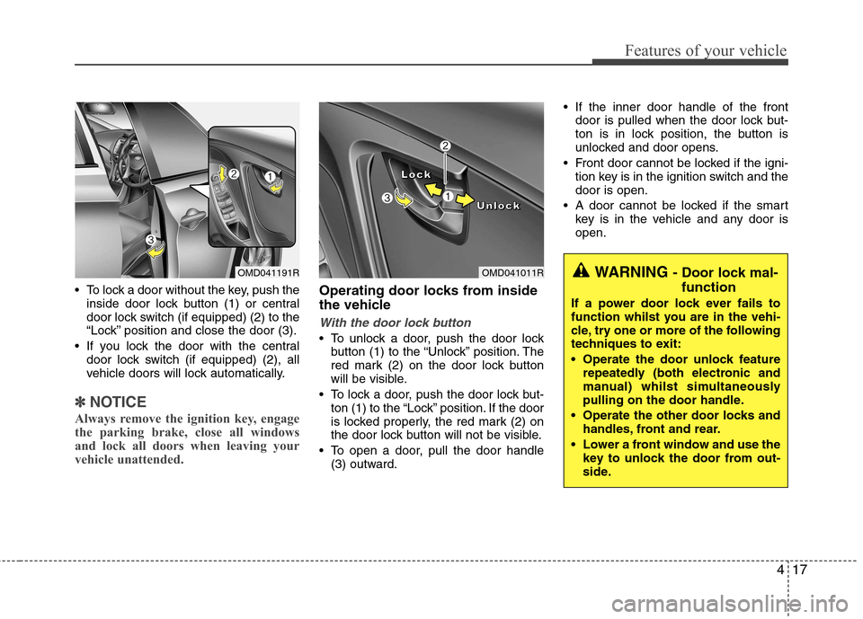 Hyundai Elantra 2012 - RHD (UK. Australia) Owners Manual 417
Features of your vehicle
To lock a door without the key, push theinside door lock button (1) or central
door lock switch (if equipped) (2 ) to the
“Lock” position and close the door (3).
If Hyundai Elantra 2012 - RHD (UK. Australia) Owners Manual 417
Features of your vehicle
To lock a door without the key, push theinside door lock button (1) or central
door lock switch (if equipped) (2 ) to the
“Lock” position and close the door (3).
If