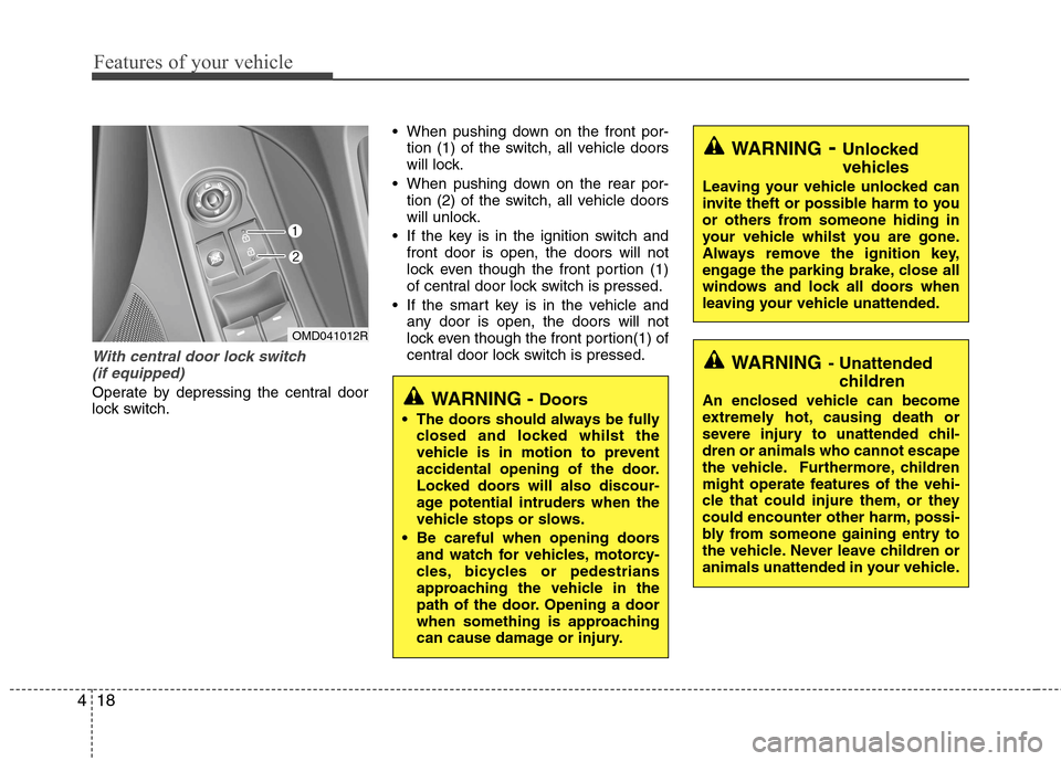 Hyundai Elantra 2012 - RHD (UK. Australia) Owners Manual Features of your vehicle
18
4
With central door lock switch
(if equipped)
Operate by depressing the central door
lock switch. When pushing down on the front por-
tion (1) of the switch, all vehicle Hyundai Elantra 2012 - RHD (UK. Australia) Owners Manual Features of your vehicle
18
4
With central door lock switch
(if equipped)
Operate by depressing the central door
lock switch. When pushing down on the front por-
tion (1) of the switch, all vehicle