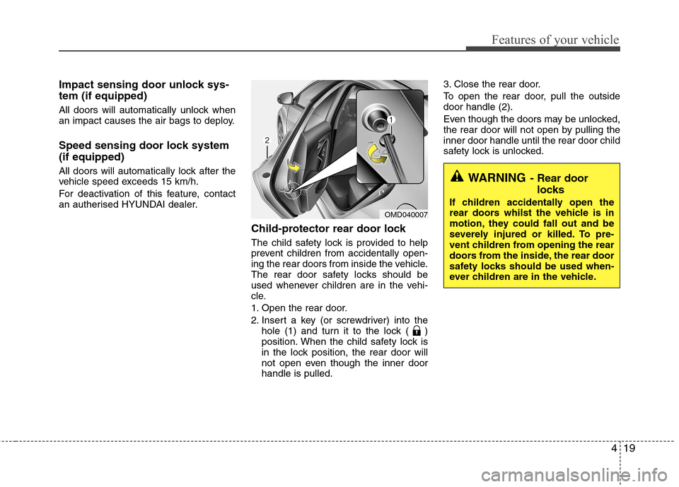 Hyundai Elantra 2012 - RHD (UK. Australia) Owners Manual 419
Features of your vehicle
Impact sensing door unlock sys- tem (if equipped)
All doors will automatically unlock when
an impact causes the air bags to deploy.
Speed sensing door lock system (if e Hyundai Elantra 2012 - RHD (UK. Australia) Owners Manual 419
Features of your vehicle
Impact sensing door unlock sys- tem (if equipped)
All doors will automatically unlock when
an impact causes the air bags to deploy.
Speed sensing door lock system (if e