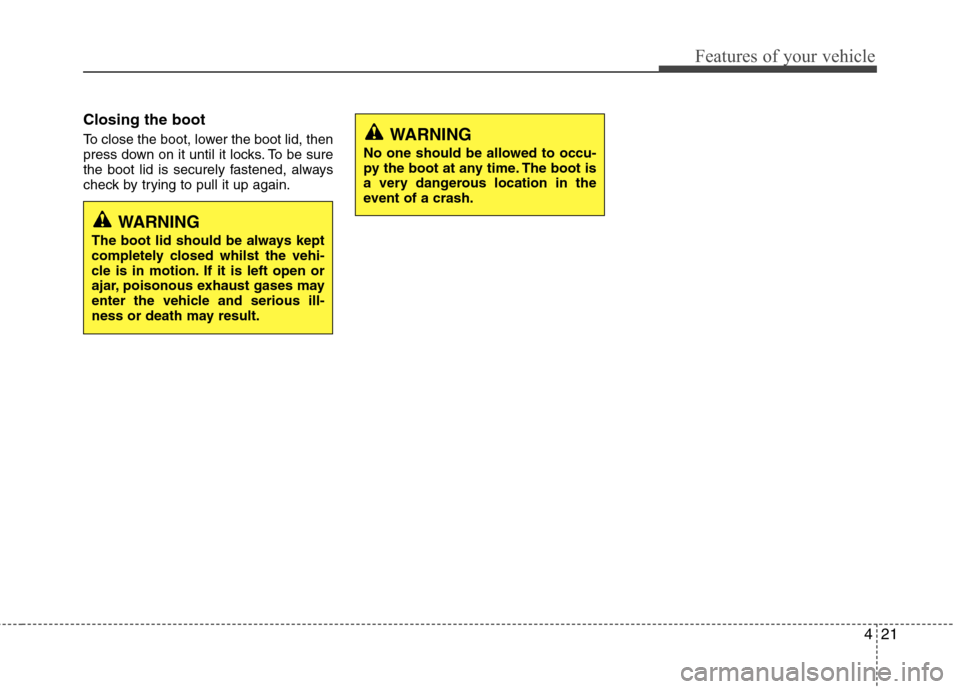 Hyundai Elantra 2012 - RHD (UK. Australia) Owners Manual 421
Features of your vehicle
Closing the boot
To close the boot, lower the boot lid, then
press down on it until it locks. To be sure
the boot lid is securely fastened, always
check by trying to pul Hyundai Elantra 2012 - RHD (UK. Australia) Owners Manual 421
Features of your vehicle
Closing the boot
To close the boot, lower the boot lid, then
press down on it until it locks. To be sure
the boot lid is securely fastened, always
check by trying to pul