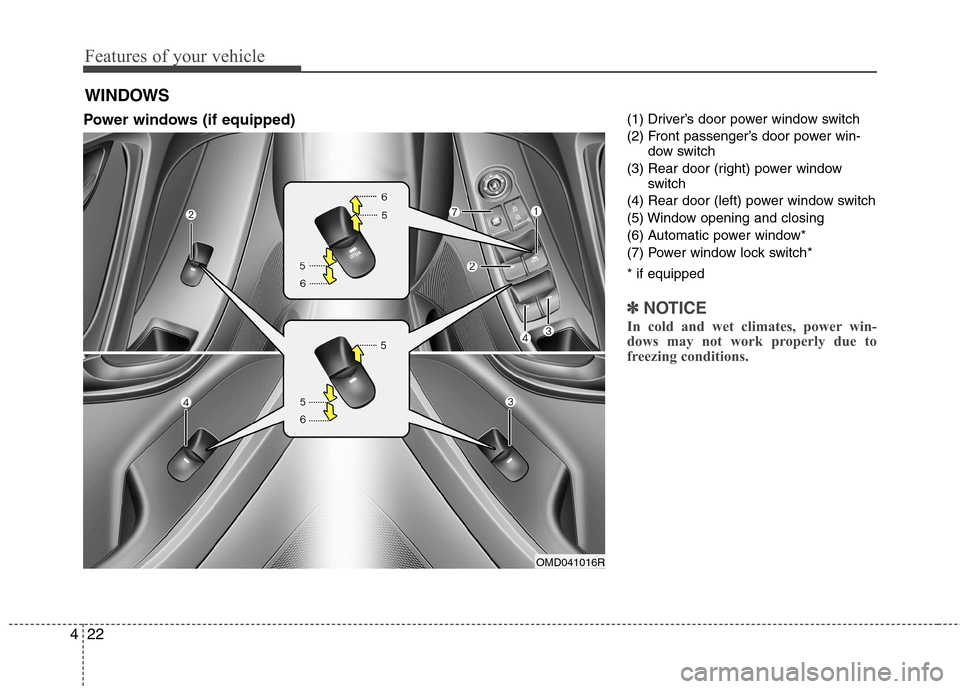 Hyundai Elantra 2012 - RHD (UK. Australia) Owners Manual Features of your vehicle
22
4
Power windows (if equipped) (1) Driver’s door power window switch
(2) Front passenger’s door power win-
dow switch
(3) Rear door (right) power window switch
(4) Rear Hyundai Elantra 2012 - RHD (UK. Australia) Owners Manual Features of your vehicle
22
4
Power windows (if equipped) (1) Driver’s door power window switch
(2) Front passenger’s door power win-
dow switch
(3) Rear door (right) power window switch
(4) Rear