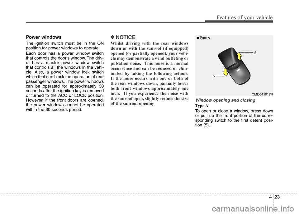 Hyundai Elantra 2012 - RHD (UK. Australia) Owners Manual 423
Features of your vehicle
Power windows
The ignition switch must be in the ON
position for power windows to operate.
Each door has a power window switch
that controls the doors window. The dri Hyundai Elantra 2012 - RHD (UK. Australia) Owners Manual 423
Features of your vehicle
Power windows
The ignition switch must be in the ON
position for power windows to operate.
Each door has a power window switch
that controls the doors window. The dri
